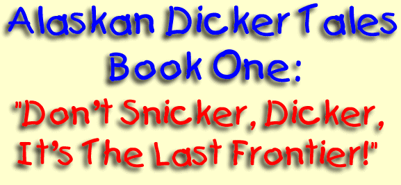 Alaskan Dicker Tales Book One: Don't Snicker, Dicker, It's the Last Frontier!