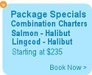 Package Specials, Combination Halibut-Salmon or Halibut-Lingcod, Starting at $235. Book now